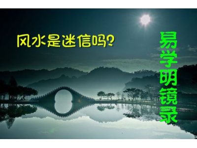 风水是不是迷信（易学明镜录11）