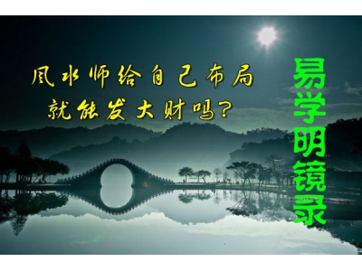 风水师给自己布局就能发大财吗？（易学明镜录25）