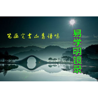 汉字笔画定姓名吉凶靠谱吗（易学明镜录36）